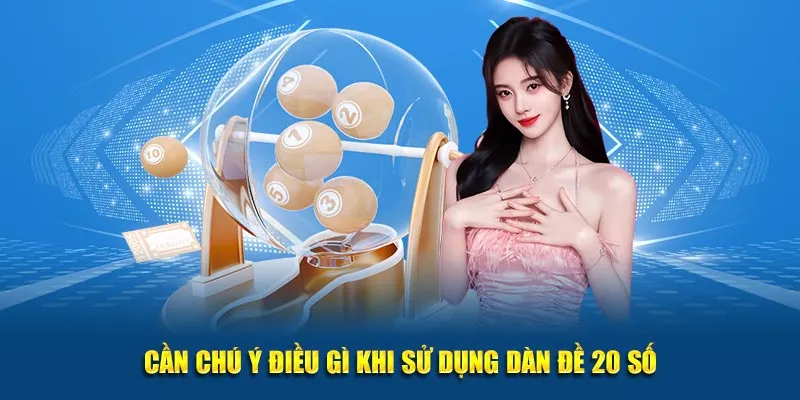 Cần chú ý điều gì khi sử dụng dàn đề 20 số