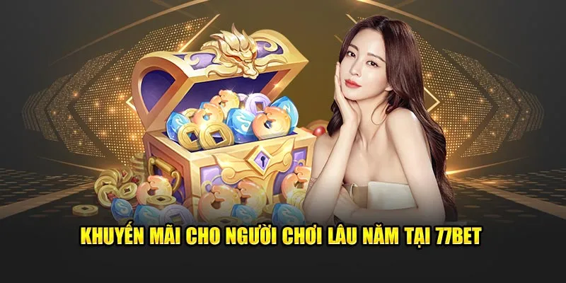 Khuyến mãi cho người chơi lâu năm tại 77bet