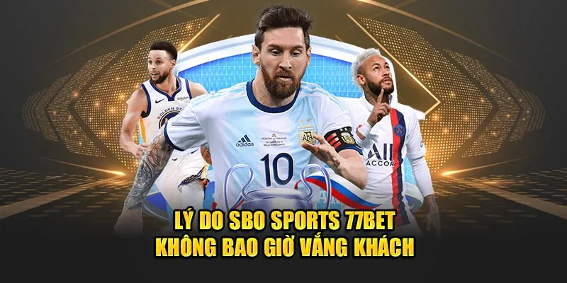 Lý do Sbo Sports 77Bet không bao giờ vắng khách