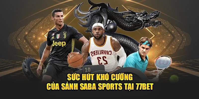 Sức hút khó cưỡng của sảnh Saba Sports tại 77Bet 